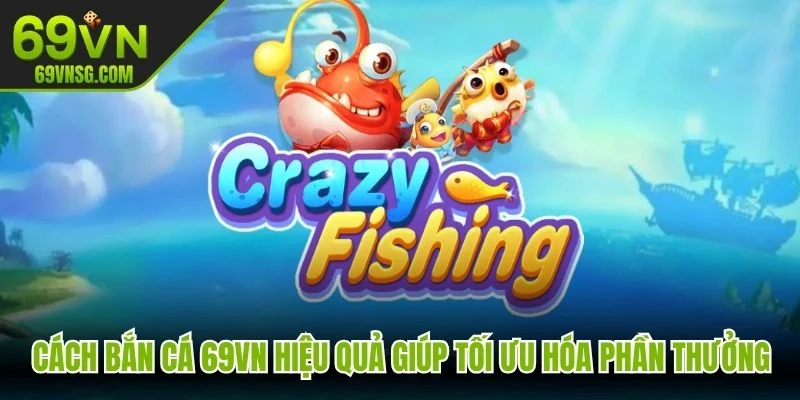 Cách bắn cá 69VN hiệu quả giúp tối ưu hóa phần thưởng