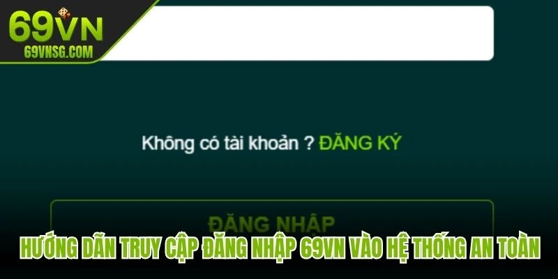Hướng dãn truy cập đăng nhập 69VN vào hệ thống một cách an toàn
