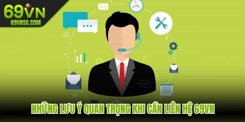 Những lưu ý quan trọng khi cần liên hệ 69VN